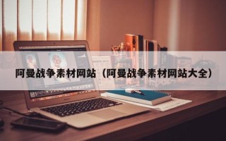 朝阳阿曼战争素材网站（阿曼战争素材网站大全）