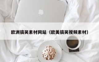 朝阳欧洲搞笑素材网站（欧美搞笑视频素材）