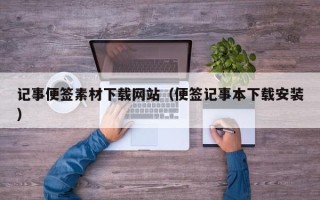 朝阳记事便签素材下载网站（便签记事本下载安装）