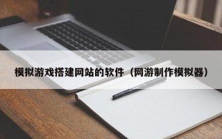 朝阳模拟游戏搭建网站的软件（网游制作模拟器）